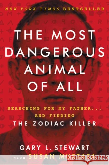 The Most Dangerous Animal of All: Searching for My Father . . . and Finding the Zodiac Killer Gary L. Stewart Susan Mustafa 9780062313171