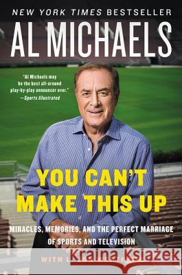 You Can't Make This Up: Miracles, Memories, and the Perfect Marriage of Sports and Television Al Michaels L. Jon Wertheim 9780062314970 William Morrow & Company