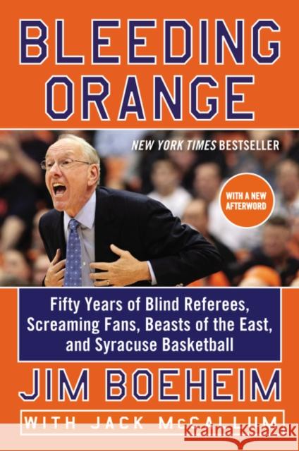 Bleeding Orange: Fifty Years of Blind Referees, Screaming Fans, Beasts of the East, and Syracuse Basketball Jim Boeheim Jack McCallum 9780062316653 Harper Paperbacks