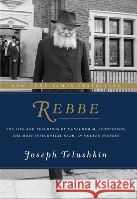 Rebbe: The Life and Teachings of Menachem M. Schneerson, the Most Influential Rabbi in Modern History Telushkin, Joseph 9780062318985 Harperwave