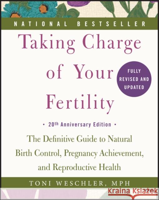 Taking Charge of Your Fertility: The Definitive Guide to Natural Birth Control, Pregnancy Achievement, and Reproductive Health Toni Weschler 9780062326034 William Morrow & Company