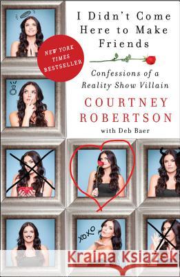 I Didn't Come Here to Make Friends: Confessions of a Reality Show Villain Robertson, Courtney 9780062326676 It Books