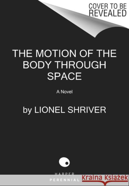 The Motion of the Body Through Space: A Novel Lionel Shriver 9780062328298 Harper Perennial