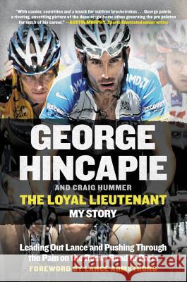 The Loyal Lieutenant: Leading Out Lance and Pushing Through the Pain on the Rocky Road to Paris George Hincapie Craig Hummer 9780062330925 William Morrow & Company