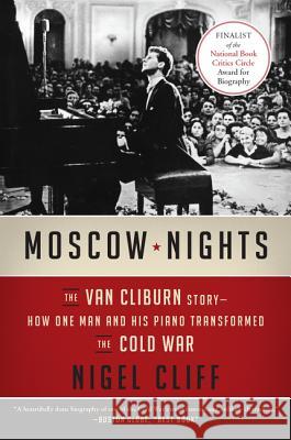 Moscow Nights: The Van Cliburn Story--How One Man and His Piano Transformed the Cold War Nigel Cliff 9780062333179 Harper Perennial