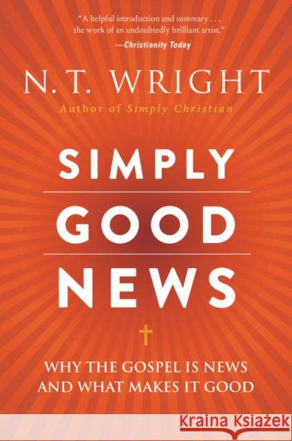 Simply Good News: Why the Gospel Is News and What Makes It Good N. T. Wright 9780062334350 HarperOne