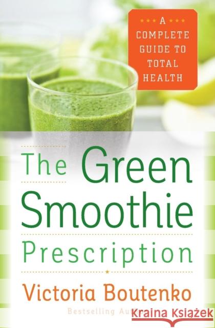 The Green Smoothie Prescription: A Complete Guide to Total Health Boutenko, Victoria 9780062336545 HarperOne