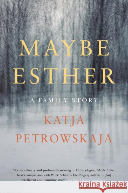 Maybe Esther: A Family Story Petrowskaja, Katja 9780062337566 Harper Perennial