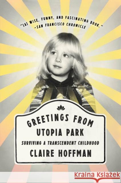 Greetings from Utopia Park: Surviving a Transcendent Childhood Claire Hoffman 9780062338853 Harper Paperbacks