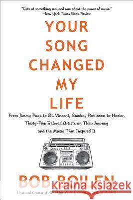 Your Song Changed My Life: From Jimmy Page to St. Vincent, Smokey Robinson to Hozier, Thirty-Five Beloved Artists on Their Journey and the Music Bob Boilen 9780062344458 William Morrow & Company