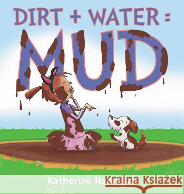 Dirt + Water = Mud Katherine Hannigan Katherine Hannigan 9780062345172