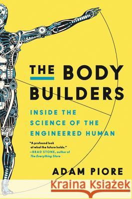 The Body Builders: Inside the Science of the Engineered Human Adam Piore 9780062347152 Ecco Press
