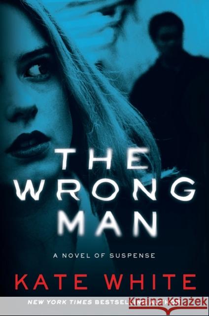 The Wrong Man: A Novel of Suspense Kate White 9780062350657 Harper Paperbacks