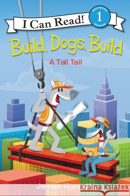 Build, Dogs, Build: A Tall Tail James Horvath James Horvath 9780062357052