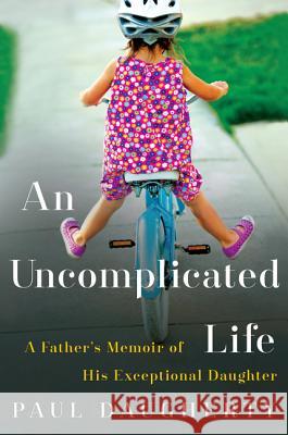 An Uncomplicated Life: A Father's Memoir of His Exceptional Daughter Paul Daugherty 9780062359957