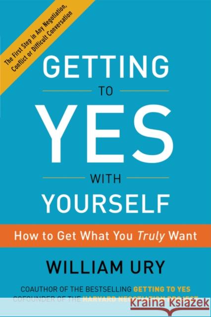 Getting to Yes with Yourself: How to Get What You Truly Want William Ury 9780062363411 HarperOne