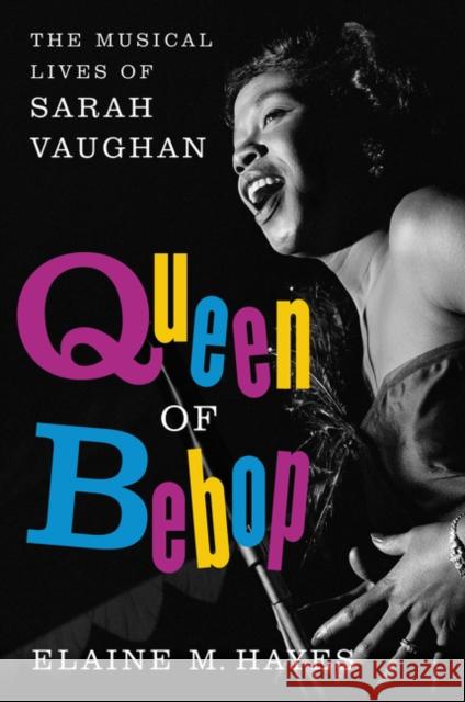 Queen of Bebop: The Musical Lives of Sarah Vaughan Elaine M. Hayes 9780062364692 HarperCollins