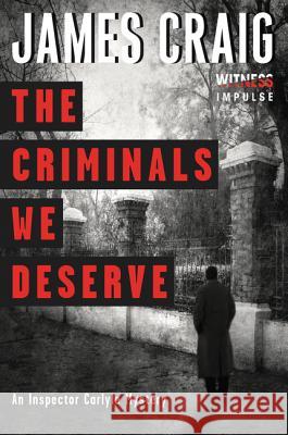 The Criminals We Deserve: An Inspector Carlyle Mystery James Craig 9780062365361