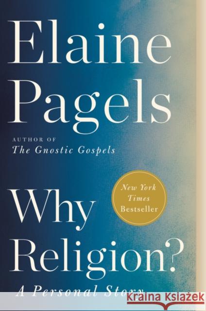 Why Religion?: A Personal Story Elaine Pagels 9780062368546 Ecco Press