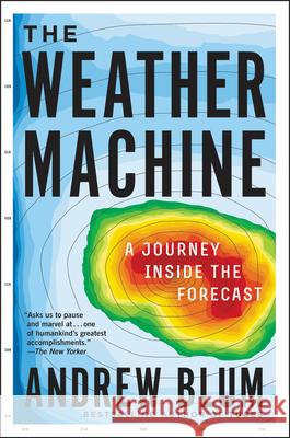 The Weather Machine: A Journey Inside the Forecast Blum, Andrew 9780062368638 Ecco Press
