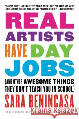 Real Artists Have Day Jobs: (And Other Awesome Things They Don't Teach You in School) Benincasa, Sara 9780062369819 William Morrow & Company