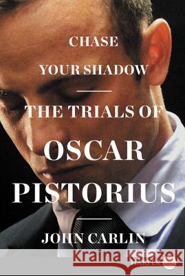 Chase Your Shadow: The Trials of Oscar Pistorius John Carlin 9780062370518 HarperLuxe