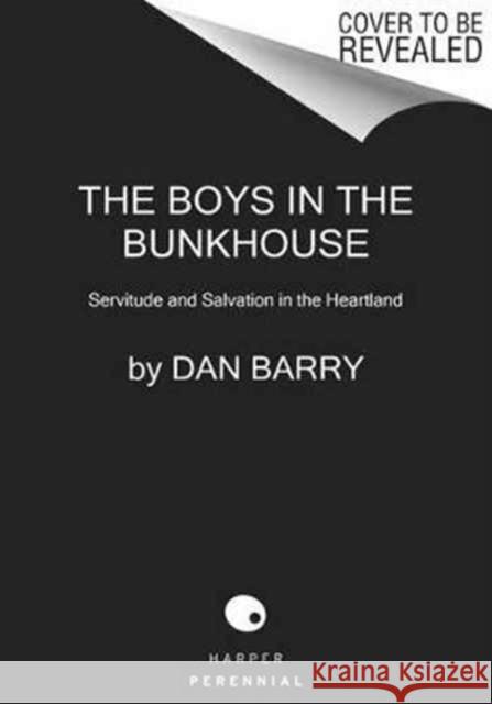 The Boys in the Bunkhouse: Servitude and Salvation in the Heartland Barry, Dan 9780062372147 Harper Perennial