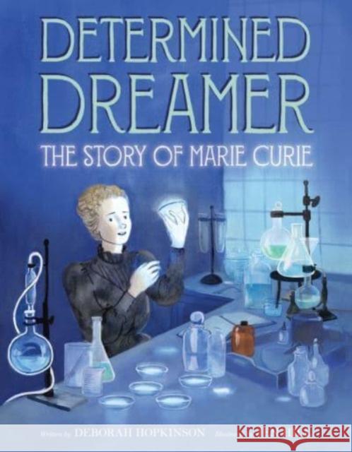 Determined Dreamer: The Story of Marie Curie Deborah Hopkinson 9780062373328 HarperCollins Publishers Inc
