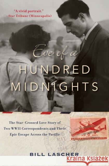 Eve of a Hundred Midnights: The Star-Crossed Love Story of Two World War II Correspondents and Their Epic Escape Across the Pacific Bill Lascher 9780062375216 William Morrow & Company