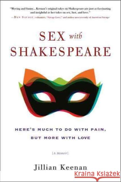 Sex with Shakespeare: Here's Much to Do with Pain, but More with Love Jillian Keenan 9780062378729