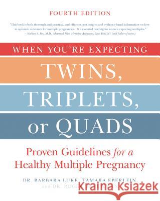 When You're Expecting Twins, Triplets, or Quads 4th Edition: Proven Guidelines for a Healthy Multiple Pregnancy Barbara Luke Tamara Eberlein Roger Newman 9780062379481 William Morrow & Company