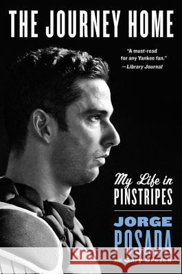 The Journey Home: My Life in Pinstripes Jorge Posada 9780062379634 Dey Street Books