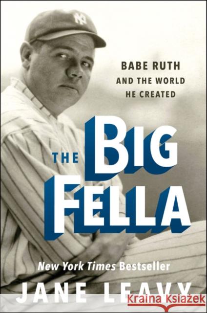 The Big Fella: Babe Ruth and the World He Created Jane Leavy 9780062380234