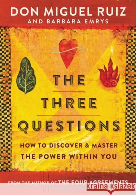 The Three Questions: How to Discover and Master the Power Within You Don Miguel Ruiz Barbara Emrys 9780062391087 HarperOne