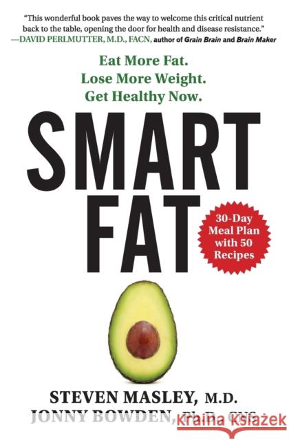 Smart Fat: Eat More Fat. Lose More Weight. Get Healthy Now. Jonny Bowden Steven Masley 9780062392329 HarperOne