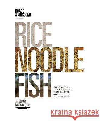 Rice, Noodle, Fish: Deep Travels Through Japan's Food Culture Matt Goulding Nathan Thornburgh 9780062394033 Harperwave