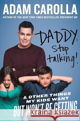 Daddy, Stop Talking!: And Other Things My Kids Want But Won't Be Getting Carolla, Adam 9780062394255 Dey Street Books
