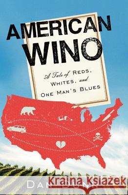 American Wino: A Tale of Reds, Whites, and One Man's Blues Dunn, Dan 9780062394644