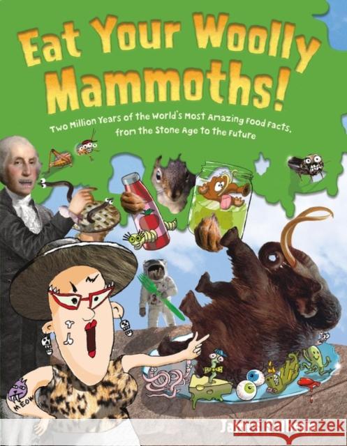 Eat Your Woolly Mammoths!: Two Million Years of the World's Most Amazing Food Facts, from the Stone Age to the Future James Solheim 9780062397058 HarperCollins Publishers Inc