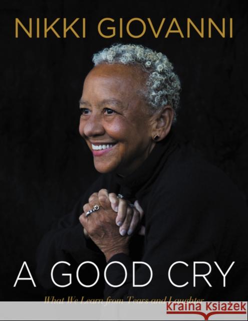 A Good Cry: What We Learn from Tears and Laughter Nikki Giovanni 9780062399458 William Morrow & Company