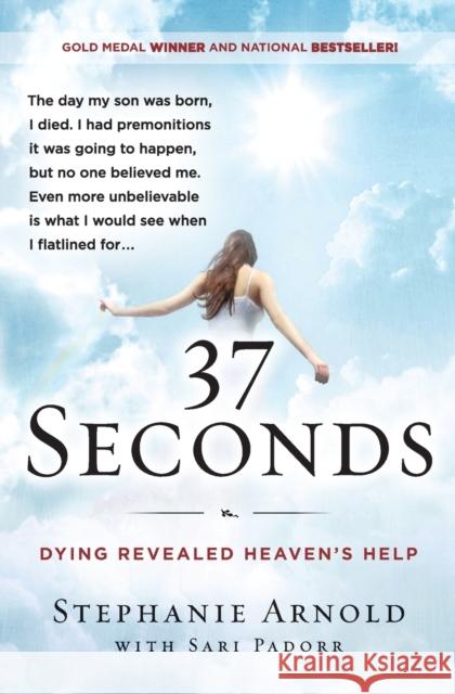 37 Seconds: Dying Revealed Heaven's Help--A Mother's Journey Stephanie Arnold Sari Padorr 9780062402325 HarperOne