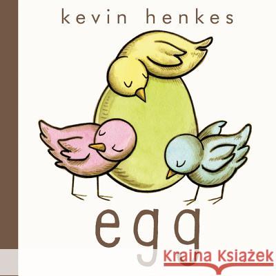 Egg Kevin Henkes Kevin Henkes 9780062408730 Greenwillow Books