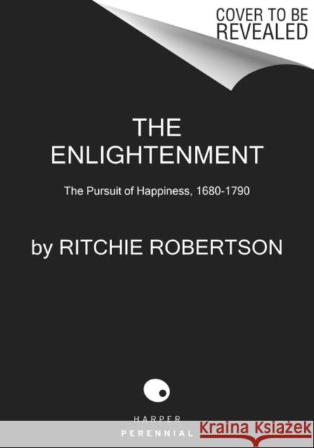 The Enlightenment: The Pursuit of Happiness, 1680-1790 Ritchie Robertson 9780062410665 Harper Perennial