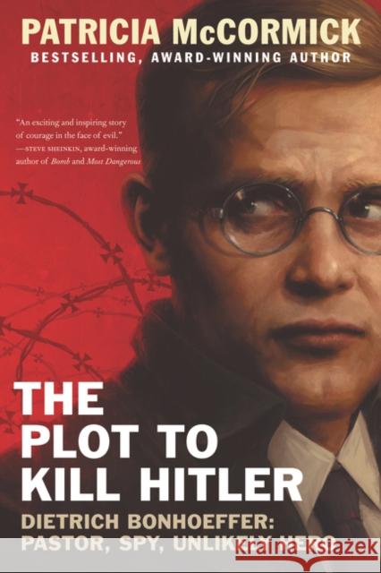 The Plot to Kill Hitler: Dietrich Bonhoeffer: Pastor, Spy, Unlikely Hero Patricia McCormick 9780062411099 Balzer & Bray/Harperteen