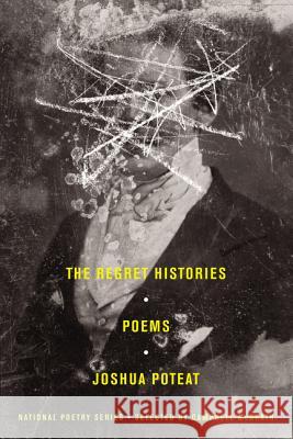 The Regret Histories: Poems Joshua Poteat 9780062412232 Harper Perennial