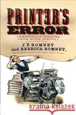 Printer's Error: Irreverent Stories from Book History Rebecca Romney J. P. Romney 9780062412324 Harper Paperbacks