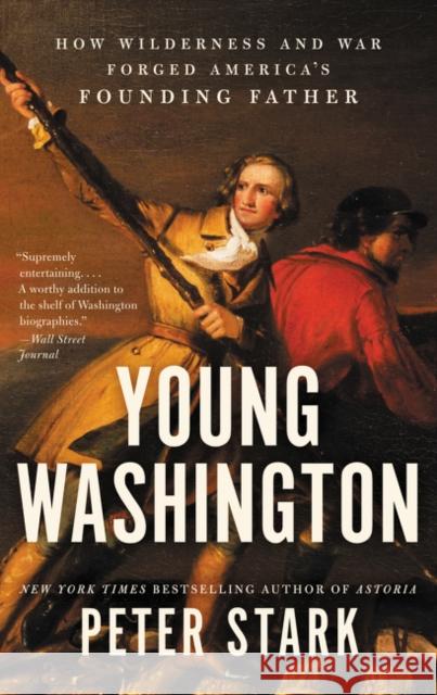Young Washington: How Wilderness and War Forged America's Founding Father Peter Stark 9780062416070 Ecco Press