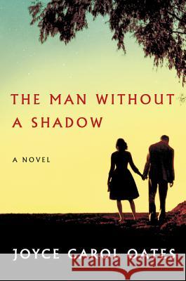 The Man Without a Shadow Joyce Carol Oates 9780062416100 Ecco Press