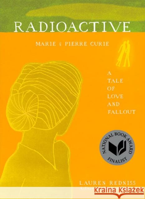 Radioactive: Marie & Pierre Curie: A Tale of Love and Fallout Lauren Redniss 9780062416162 HarperCollins Publishers Inc