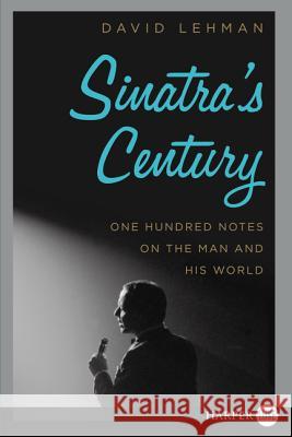 Sinatra's Century: One Hundred Notes on the Man and His World David Lehman 9780062416926